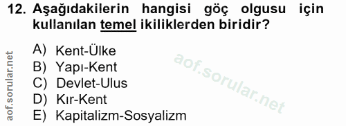 12. soru: Aşağıdakilerin hangisi göç olgusu için kullanılan temel ikiliklerden biridir? A) Kent-Ülke B) Yapı-Kent C) Devlet-Ulu…