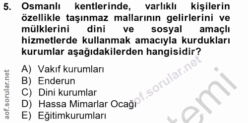 5. soru: Osmanlı kentlerinde, varlıkll kişilerin özellikle taşınmaz mallarının gelirlerini ve mülklerini dini ve sosyal amaçlı…
