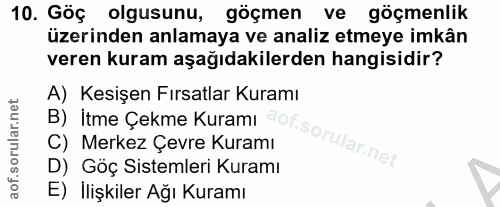 10. soru: Göç olgusunu, göçmen ve göçmenlik üzerinden anlamaya ve analiz etmeye imkân veren kuram aşağıdakilerden hangisidir? A…