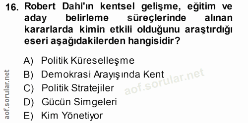 16. soru: Robert Dahl'ın kentsel gelişme, eğitim ve aday belirleme süreçlerinde alınan kararlarda kimin etkili olduğunu araştır…