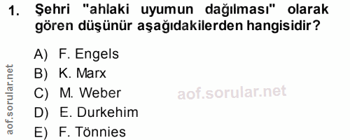 1. soru: Şehri "ahlaki uyumun dağılması" olarak gören düşünür aşağıdakilerden hangisidir? A) F. Engels B) K. Marx C) M. Weber…
