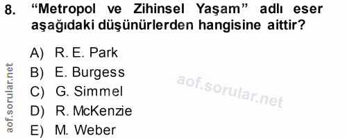 8. soru: "Metropol ve Zihinsel Yaşam" adlı eser aşağıdaki düşünürlerden hangisine aittir? A) R.E. Park B) E. Burgess C) G. Sim…
