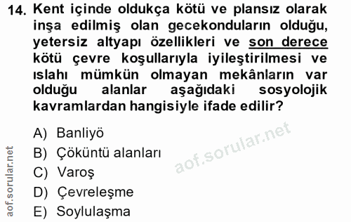 14. soru: Kent içinde oldukça kötü ve plansız olarak inşa edilmiş olan gecekonduların olduğu, yetersiz altyapı özellikleri ve s…