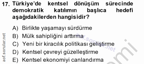 17. soru: Türkiye'de kentsel dönüşüm sürecinde demokratik katılımın başlıca hedefi aşağıdakilerden hangisidir? A) Birlikte yaşa…