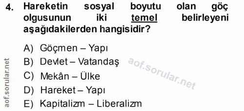 4. soru: Hareketin sosyal boyutu olan göç olgusunun iki temel belirleyeni aşağıdakilerden hangisidir? A) Göçmen - Yapı B) Devl…