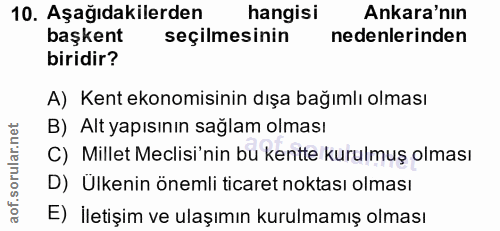 10. soru: Aşağıdakilerden hangisi Ankara'nın başkent seçilmesinin nedenlerinden biridir? A) Kent ekonomisinin dışa bağımlı olma…