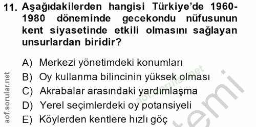 11. soru: Aşağıdakilerden hangisi Türkiye'de 1960- 1980 döneminde gecekondu nüfusunun kent siyasetinde etkili olmasını sağlayan…