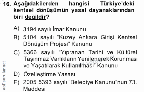 16. soru: Aşağıdakilerden hangisi Türkiye'deki kentsel dönüşümün yasal dayanaklarından biri değildir? A) 3194 sayılı Imar Kanun…