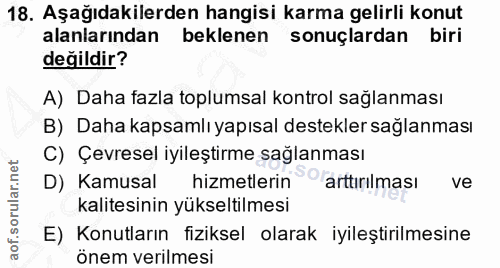 18. soru: Aşağıdakilerden hangisi karma gelirli konut alanlarından beklenen sonuçlardan biri değildir? A) Daha fazla toplumsal…
