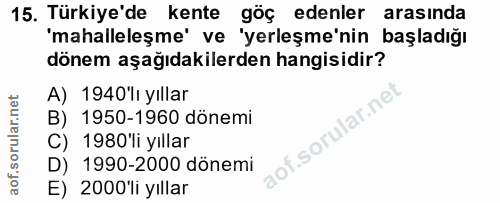 15. soru: Türkiye'de kente göç edenler arasında 'mahalleleşme' ve 'yerleşme'nin başladığı dönem aşağıdakilerden hangisidir? A)…