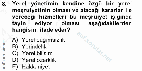 8. soru: Yerel yönetimin kendine özgü bir yerel meşruiyetinin olması ve alacağı kararlar ile vereceği hizmetleri bu meşruiyet…