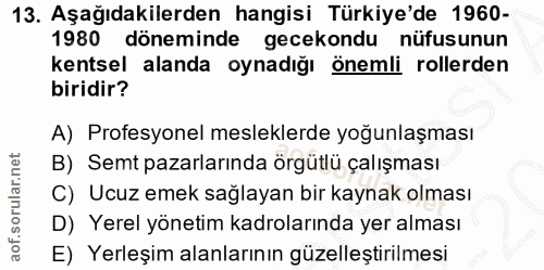 13. soru: Aşağıdakilerden hangisi Türkiye'de 1960- 1980 döneminde gecekondu nüfusunun kentsel alanda oynadığı önemli rollerden…