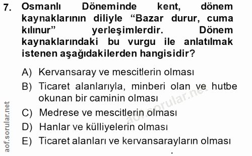 7. soru: Osmanli Döneminde kent, dönem kaynaklarının diliyle "Bazar durur, cuma kılınur" yerleşimlerdir. Dönem kaynaklarındaki…