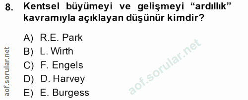 8. soru: Kentsel büyümeyi ve gelişmeyi "ardıllık" kavramıyla açıklayan düşünür kimdir? A) R.E. Park B) L. Wirth C) F. Engels D…