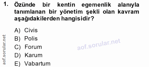 1. soru: Özünde bir kentin egemenlik alanıyla tanımlanan bir yönetim şekli olan kavram aşağıdakilerden hangisidir? A) Civis B)…