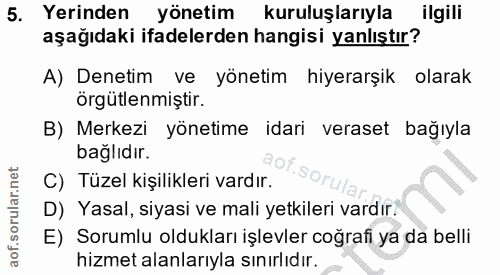 5. soru: Yerinden yönetim kuruluşlarıyla ilgili aşağıdaki ifadelerden hangisi yanlıştır? A) Denetim ve yönetim hiyerarşik olar…