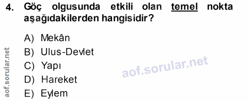 4. soru: Göç olgusunda etkili olan temel nokta aşağıdakilerden hangisidir? A) Mekân rular.n B) Ulus-Devlet C) Yapı aof.so D) H…