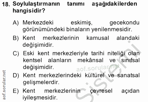 18. soru: Soylulaştırmanın tanımı aşağıdakilerden hangisidir? A) Merkezdeki eskimiş, gecekondu görünümündeki binaların yenilenm…