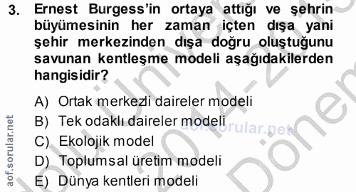3. soru: Ernest Burgess'in ortaya attığı ve şehrin büyümesinin her zaman içten dışa yani şehir merkezinden dışa doğru oluştuğu…