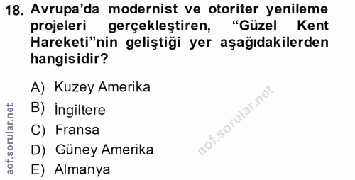 18. soru: Avrupa'da modernist ve otoriter yenileme projeleri gerçekleştiren, "Güzel Kent Hareketi"nin geliştiği yer aşağıdakile…