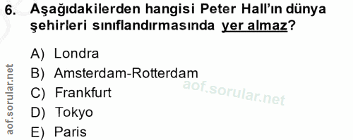 6. soru: Aşağıdakilerden hangisi Peter Hall'ın dünya şehirleri sınıflandırmasında yer almaz? A) Londra B) Amsterdam-Rotterdam…
