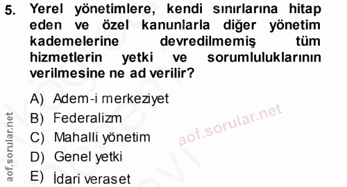 5. soru: Yerel yönetimlere, kendi sınırlarına hitap eden ve özel kanunlarla diğer yönetim kademelerine devredilmemiş tüm hizme…