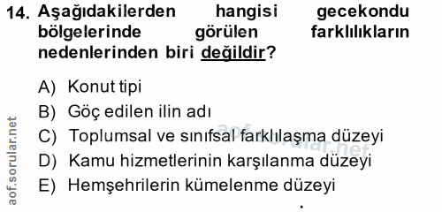 14. soru: Aşağıdakilerden hangisi gecekondu bölgelerinde görülen farklılıkların nedenlerinden biri değildir? A) Konut tipi B) G…