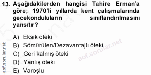 13. soru: Aşağıdakilerden hangisi Tahire Erman'a göre; 1970 li yıllarda kent çalışmalarında gecekonduluların sinıflandırılmasın…