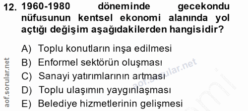 12. soru: 1960-1980 döneminde gecekondu nüfusunun kentsel ekonomi alanında yol açtığı değişim aşağıdakilerden hangisidir? A) To…