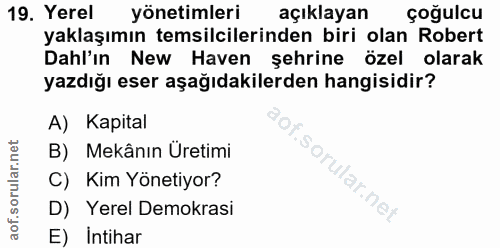 19. soru: Yerel yönetimleri açıklayan çoğulcu yaklaşımın temsilcilerinden biri olan Robert Dahl'ın New Haven şehrine özel olara…