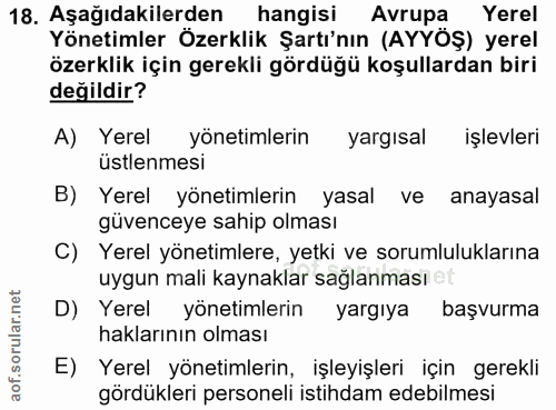 18. soru: Aşağıdakilerden hangisi Avrupa Yerel Yönetimler Özerklik Şartı'nın (AYYÖŞ) yerel özerklik için gerekli gördüğü koşull…