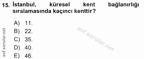15. soru: İstanbul, küresel kent bağlanırlığı sıralamasında kaçıncı kenttir? A) 11. B) 22. C) : 35. D) 40. E) 46.