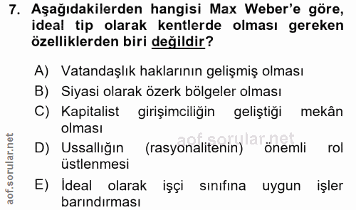 7. soru: Aşağıdakilerden hangisi Max Weber'e göre, ideal tip olarak kentlerde olması gereken özelliklerden biri değildir? A) V…