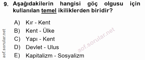 9. soru: Aşağıdakilerin hangisi göç olgusu için kullanılan temel ikiliklerden biridir? A) Kır - Kent B) Kent - Ülke C) Yapı -…