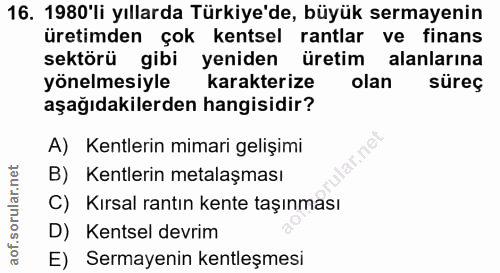 16. soru: 1980'li yıllarda Türkiye'de, büyük sermayenin üretimden çok kentsel rantlar ve finans sektörü gibi yeniden üretim ala…