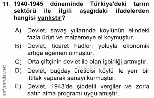 11. soru: 1940-1945 döneminde Türkiye'deki tarım sektörü ile ilgili aşağıdaki ifadelerden hangisi yanlıştır? A) Devlet, savaş y…