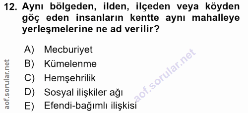 12. soru: Aynı bölgeden, ilden, ilçeden veya köyden göç eden insanların kentte aynı mahalleye yerleşmelerine ne ad verilir? A)…