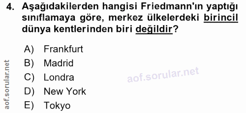 4. soru: Aşağıdakilerden hangisi Friedmann'ın yaptığı sınıflamaya göre, merkez ülkelerdeki birincil dünya kentlerinden biri de…