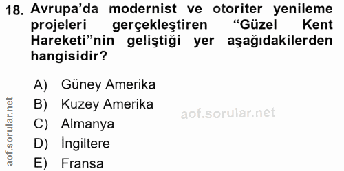 18. soru: Avrupa'da modernist ve otoriter yenileme projeleri gerçekleştiren "Güzel Kent Hareketi"nin geliştiği yer aşağıdakiler…