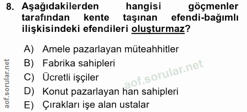 8. soru: Aşağıdakilerden hangisi göçmenler tarafından kente taşınan efendi-bağımlı ilişkisindeki efendileri oluşturmaz? A) Ame…