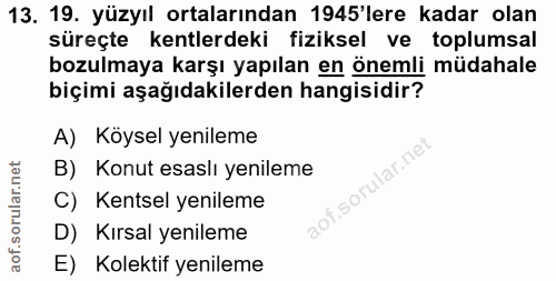 13. soru: 19. yüzyıl ortalarından 1945'lere kadar olan süreçte kentlerdeki fiziksel ve toplumsal bozulmaya karşı yapılan en öne…