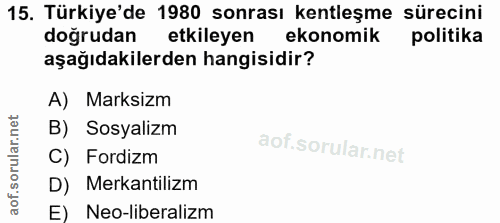 15. soru: Türkiye'de 1980 sonrası kentleşme sürecini doğrudan etkileyen ekonomik politika aşağıdakilerden hangisidir? A) Marksi…