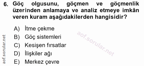 6. soru: Gög olgusunu, göçmen ve göçmenlik üzerinden anlamaya ve analiz etmeye imkân veren kuram aşağıdakilerden hangisidir? A…