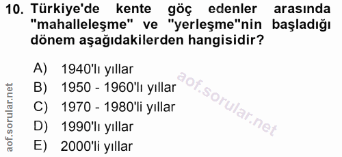 10. soru: Türkiye'de kente göç edenler arasında "mahalleleşme" ve "yerleşme"nin başladığı dönem aşağıdakilerden hangisidir? A)…