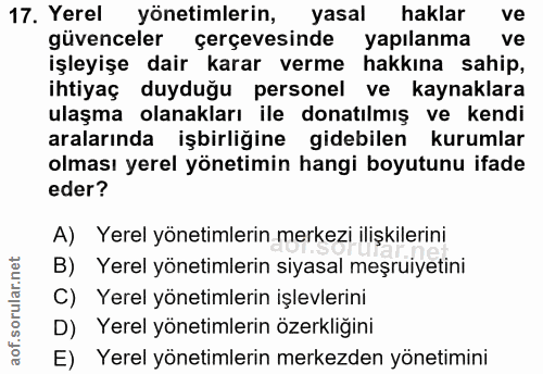 17. soru: Yerel yönetimlerin, yasal haklar ve güvenceler çerçevesinde yapılanma ve işleyişe dair karar verme hakkına sahip, iht…