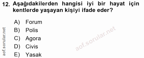 12. soru: Aşağıdakilerden hangisi iyi bir hayat için kentlerde yaşayan kişiyi ifade eder? A) Forum B) Polis C) Agora D) Civis E…