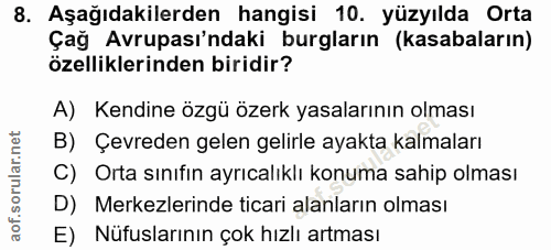 8. soru: Aşağıdakilerden hangisi 10. yüzyılda Orta Çağ Avrupası'ndaki burgların (kasabaların) özelliklerinden biridir? A) Kend…