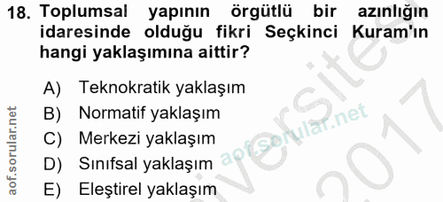 18. soru: Toplumsal yapının örgütlü bir azınlığın idaresinde olduğu fikri Seçkinci Kuram'ın hangi yaklaşımına aittir? A) Teknok…