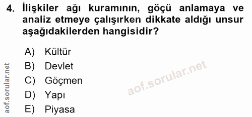4. soru: İlişkiler ağı kuramının, göçü anlamaya ve analiz etmeye çalışırken dikkate aldığı unsur aşağıdakilerden hangisidir? A…