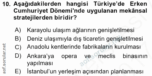 10. soru: Aşağıdakilerden hangisi Türkiye'de Erken Cumhuriyet Dönemi'nde uygulanan mekânsal stratejilerden biridir? A) Karayolu…